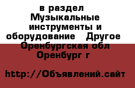  в раздел : Музыкальные инструменты и оборудование » Другое . Оренбургская обл.,Оренбург г.